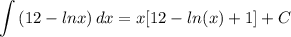 \displaystyle \int {(12 - lnx)} \, dx = x[12 - ln(x) + 1] + C
