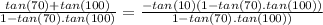 \frac{tan(70) + tan(100)}{1-tan(70). tan(100)} = \frac{-tan(10)(1-tan(70). tan(100))}{1-tan(70). tan(100))}