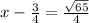 x-\frac{3}{4}=\frac{\sqrt{65}}{4}
