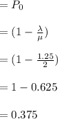 =P_0\\\\=(1-\frac{\lambda }{\mu })\\\\=(1-\frac{1.25}{2})\\\\=1-0.625\\\\= 0.375