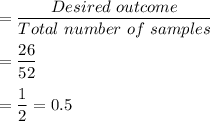 =\dfrac{Desired\ outcome}{Total\ number\ of\ samples}\\\\=\dfrac{26}{52} \\\\=\dfrac{1}{2} = 0.5