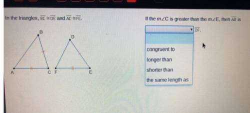 If m < C is greater than m < E, then AB is  DF.

A congruent toB longer thanC shorter thanD th