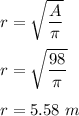 r=\sqrt{\dfrac{A}{\pi}} \\\\r=\sqrt{\dfrac{98}{\pi}} \\\\r=5.58\ m