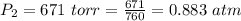 P_2 =  671 \ torr =  \frac{671 }{ 760}  =  0.883 \ atm