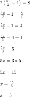 2\left(\frac{5x}{3}-1\right) = 8\\\\\frac{5x}{3}-1 = \frac{8}{2}\\\\\frac{5x}{3}-1 = 4\\\\\frac{5x}{3} = 4+1\\\\\frac{5x}{3} = 5\\\\5x = 3*5\\\\5x = 15\\\\x = \frac{15}{5}\\\\x = 3\\\\