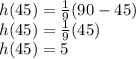 h(45) = \frac{1}{9}(90-45)\\h(45)=\frac{1}{9}(45)\\h(45)=5