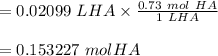 =0.02099 \ LHA \times \frac{0.73 \ mol \ HA}{1 \ L HA}\\\\= 0.153227 \ mol HA