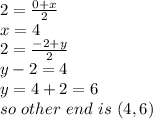 2=\frac{0+x}{2} \\x=4\\2=\frac{-2+y}{2} \\y-2=4\\y=4+2=6\\so ~other ~end ~is ~ (4,6)