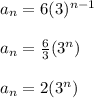 a_n=6(3)^{n-1}\\\\a_n=\frac{6}{3}(3^n )\\\\a_n=2(3^n)