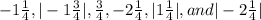 -1 \frac{1}{4} , |-1 \frac{3}{4}| , \frac{3}{4} , -2 \frac{1}{4} , |1 \frac{1}{4}| , and |-2 \frac{1}{4}|