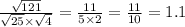 \frac{ \sqrt{121} }{ \sqrt{25} \times  \sqrt{4}  }  =  \frac{11}{5 \times 2}  =  \frac{11}{10}  = 1.1