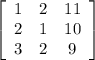 \left[\begin{array}{ccc}1&2&11\\2&1&10\\3&2&9\end{array}\right]