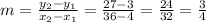 m =  \frac{y_{2}-y_{1} }{x_{2} - x_{1} } = \frac{27 - 3}{36-4} = \frac{24}{32} = \frac{3}{4}