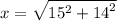 x =  \sqrt{15 {}^{2} +  {14}^{2}  }