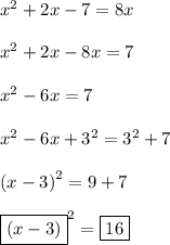 {x}^{2}  + 2x - 7 = 8x \\  \\  {x}^{2} + 2x - 8x = 7 \\  \\  {x}^{2}   - 6x = 7 \\  \\  {x}^{2}  - 6x +  {3}^{2}  =  {3}^{2}  + 7 \\  \\  {(x - 3)}^{2}  = 9 + 7 \\  \\  { \boxed{(x - 3)}}^{2}  =  \boxed{16}