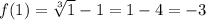 f(1)=\sqrt[3]{1}-1=1-4=-3