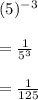 (5)^{-3}\\\\=\frac{1}{5^3}\\\\=\frac{1}{125}