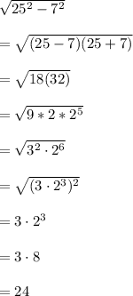 \sqrt{25^2-7^2}\\\\=\sqrt{(25-7)(25+7)}\\\\=\sqrt{18(32)}\\\\=\sqrt{9*2*2^5}\\\\=\sqrt{3^2\cdot 2^6}\\\\=\sqrt{(3\cdot2^3)^2}\\\\=3\cdot2^3\\\\=3\cdot8\\\\=24