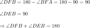 \angle DFB = 180 -\angle BFA = 180-90 = 90\\\\\angle DEB = 90\\\\\Rightarrow \angle DFB + \angle DEB = 180\\\\