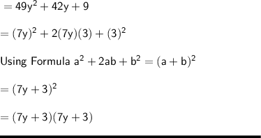 \sf = 49y^2+42y+9\\\\=(7y)^2+2(7y)(3)+(3)^2\\\\Using \ Formula \ a^2+2ab+b^2 = (a+b)^2\\\\= (7y+3)^2\\\\= (7y+3)(7y+3)\\\\\rule[225]{225}{2}