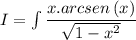 I=\int \dfrac{x .arcsen\left(x\right)}{\sqrt{1-x^2}}