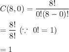 C(8,0)=\dfrac{8!}{0!(8-0)!}\\\\=\dfrac{8!}{8!}\ (\because\ 0!=1)\\\\=1