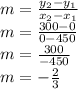 m=\frac{y_{2} -y_{1} }{x_{2} -x_{1} }\\m=\frac{300 -0 }{0 -450 }\\m=\frac{300}{-450} \\m=-\frac{2}{3}