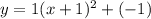 y = 1(x +1)^2 + (-1)