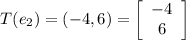 T(e_2) = (-4,6)=\left[\begin{array}{c}-4\\6\end{array}\right]