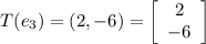 T(e_3) = (2,-6)=\left[\begin{array}{c}2\\-6\end{array}\right]