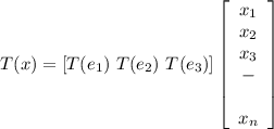 T(x) = [T(e_1)\ T(e_2)\ T(e_3)]\left[\begin{array}{c}x_1&x_2&x_3\\-&&x_n\end{array}\right]