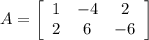 A = \left[\begin{array}{ccc}1&-4&2\\2&6&-6\end{array}\right]