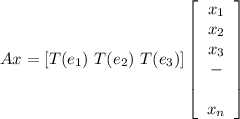 Ax = [T(e_1)\ T(e_2)\ T(e_3)]\left[\begin{array}{c}x_1&x_2&x_3\\-&&x_n\end{array}\right]