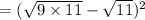 = (\sqrt{9 \times 11} - \sqrt{11})^2