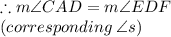 \therefore m\angle CAD= m\angle EDF\\ (corresponding \: \angle s)