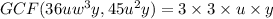 GCF(36uw^3y,45u^2y)=3\times 3\times u\times y