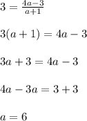 3=\frac{4a-3}{a+1}\\\\3(a+1)=4a-3\\\\3a+3=4a-3\\\\4a-3a=3+3\\\\a=6