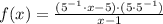 f(x) = \frac{(5^{-1}\cdot x-5)\cdot (5\cdot 5^{-1})}{x-1}