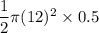 \dfrac{1}{2} \pi ( 12)^2 \times 0.5