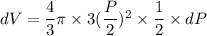 dV = \dfrac{4}{3} \pi \times 3 ( \dfrac{P}{2})^2 \times \dfrac{1}{2} \times dP