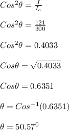 Cos^2 \theta = \frac{I}{I_o} \\\\Cos^2 \theta =\frac{121}{300} \\\\Cos^2 \theta =0.4033\\\\Cos \theta = \sqrt{0.4033} \\\\Cos \theta = 0.6351\\\\\theta  = Cos^{-1} (0.6351)\\\\\theta  = 50.57 ^0