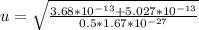 u  =  \sqrt{\frac{3.68*10^{-13} + 5.027 *10^{-13 }}{0.5  *  1.67*10^{-27}} }