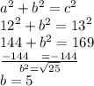 {a}^{2}  +  {b}^{2}  =  {c}^{2}  \\  {12}^{2}  +  {b}^{2}  =  {13}^{2}  \\ 144 +  {b}^{2}  = 169 \\   \frac{- 144 \:  \:  \:  \:  \:  =  - 144}{ {b}^{2} =  \sqrt{25}  }  \\ b = 5