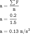 \tt a=\dfrac{\sum F}{m}\\\\a=\dfrac{0.2}{1.5}\\\\a=0.13~m/s^2