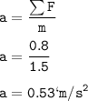 \tt a=\dfrac{\sum F}{m}\\\\a=\dfrac{0.8}{1.5}\\\\a=0.53`m/s^2