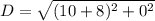 D = \sqrt{(10 +8)^2 + 0^2}