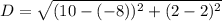 D = \sqrt{(10 - (-8))^2 + (2 - 2)^2}
