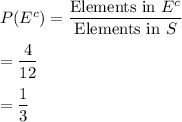 P(E^c)=\dfrac{\text{Elements in }E^c}{\text{Elements in }S}\\\\=\dfrac{4}{12}\\\\=\dfrac{1}{3}