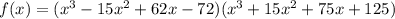 f(x)=(x^3-15x^2+62x-72)(x^3+15x^{2}+75x+125)