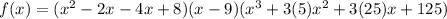 f(x)=(x^2-2x-4x+8)(x-9)(x^3+3(5)x^{2}+3(25)x+125)